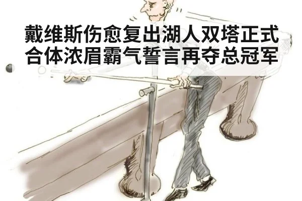 戴维斯伤愈复出湖人双塔正式合体浓眉霸气誓言再夺总冠军