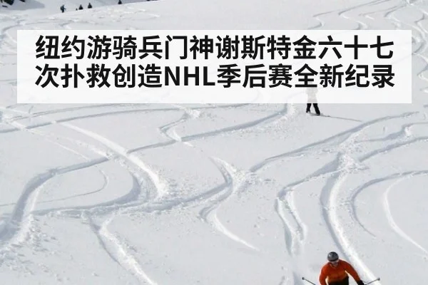 纽约游骑兵门神谢斯特金六十七次扑救创造NHL季后赛全新纪录